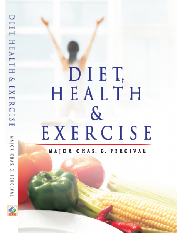 Diet, Health and Exercise By Major Chas. G. Percival [Hardcover]