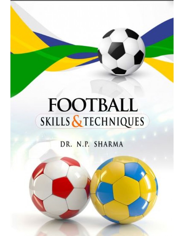 Skills and Techniques Football By Dr. N.P. Sharma [Hardcover]